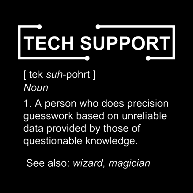 tech support a person who does percision guesswork based on unreliable data provided by those of questionable knowledge see also wizard magician  compute by erbedingsanchez