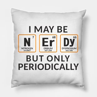 I Maybe Nerdy But Only Periodically Pillow