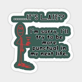 it's late? sorry, I will try to be more punctual in my next life sarcastic phrase Magnet