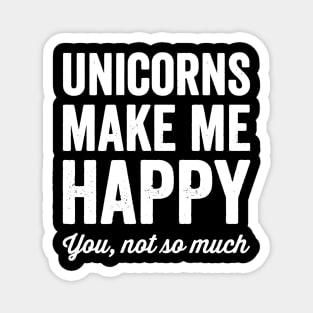 Unicorns make me happy you not so much Magnet