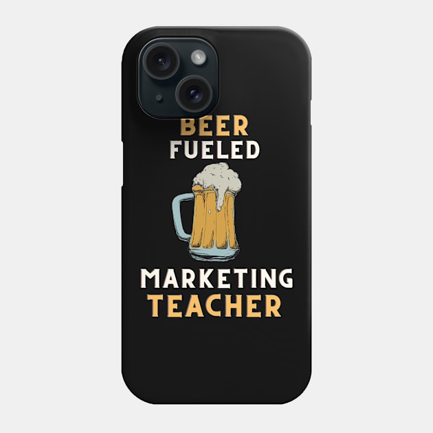 Beer fueled marketing teacher Phone Case by SnowballSteps