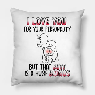 I Love You For Your Personality But That Butt Is A Huge Bonus Funny Personalized Pillow