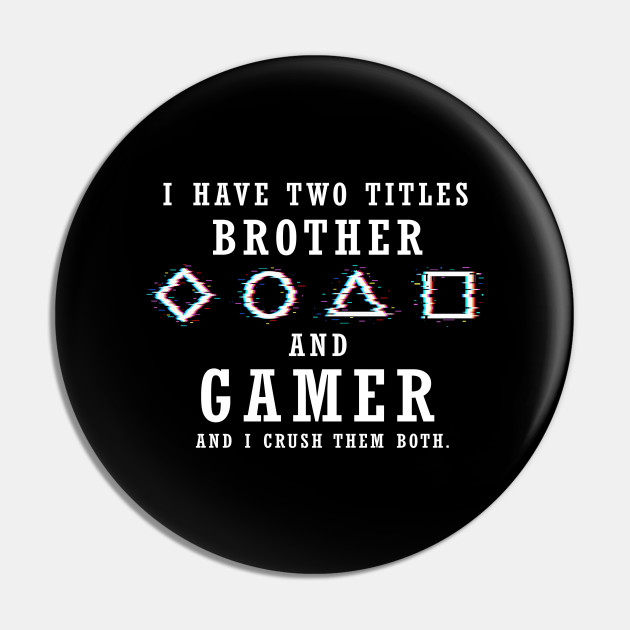 I Have Two Titles Brother And Gamer And I Crush Them Both Funny Video Game gift - Gaming - Pin | TeePublic I Have Two Titles Brother And Gamer And I Crush Them Both Funny Video Game gift - Gaming - Pin | TeePublic