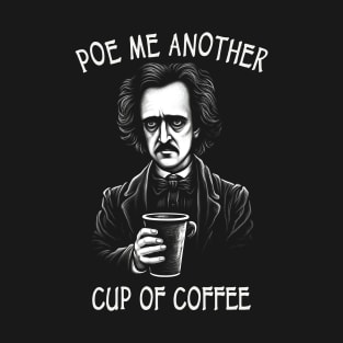 Poe Me Another Cup Of Coffee - Funny Edgar Allan Poe T-Shirt