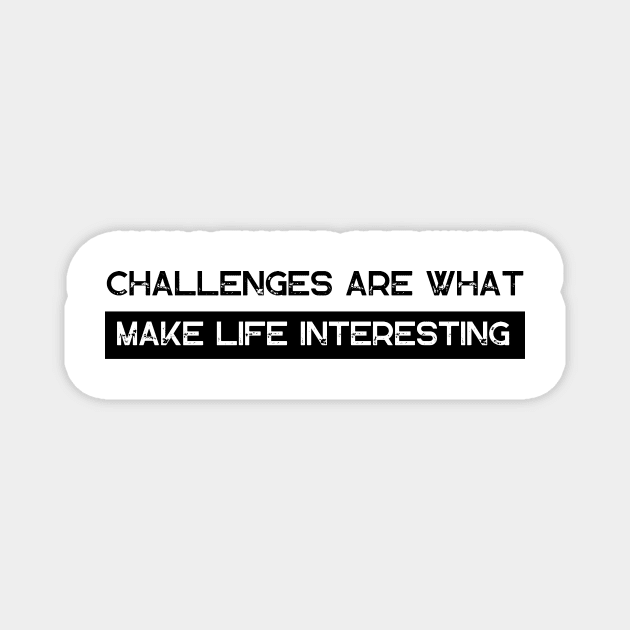 Challenges Are What Make Life Interesting Magnet by Ampzy