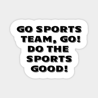 Go sports team, go. Do the sports good! Magnet