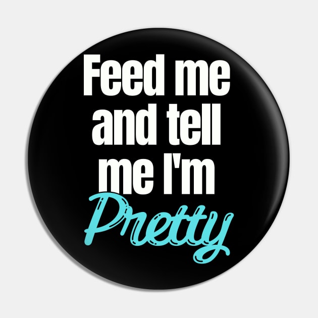 Feed me and tell me I'm Pretty Pin by Easy Life