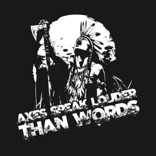 Axes speak louder than words T-Shirt