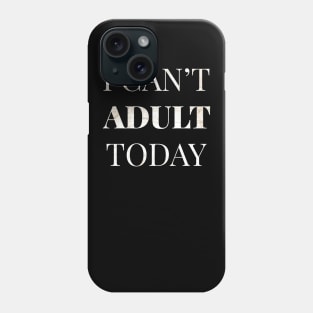 I Cant Adult Today Phone Case