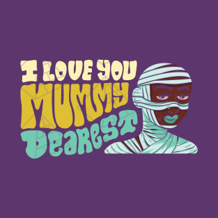 I Love You Mummy Dearest T-Shirt