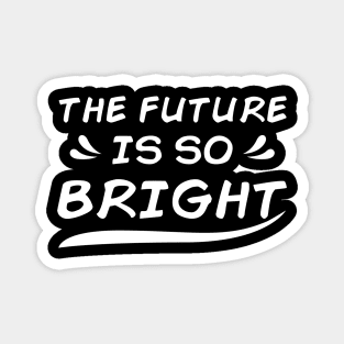 THE FUTURE IS SO BRIGHT Magnet