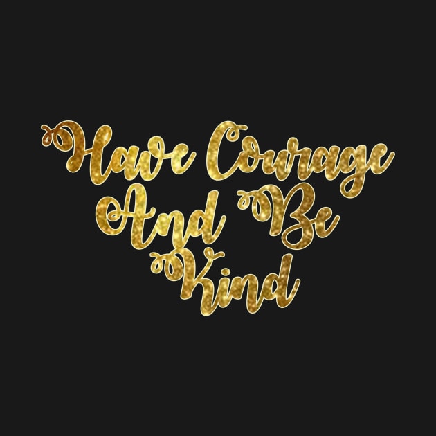 Have Courage And Be Kind by HellyJelly