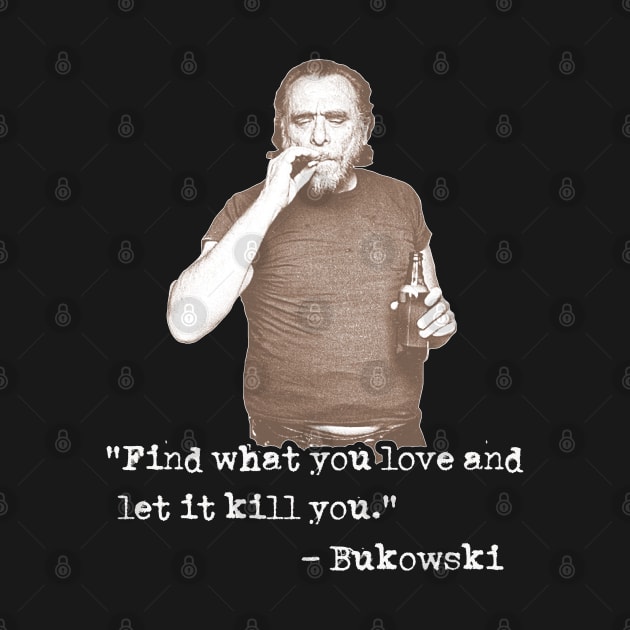 Charles Bukowski ))(( Find What You Love Quote by darklordpug