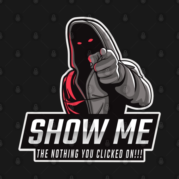 Show me the NOTHING you clicked on - Tech Humor by Cyber Club Tees