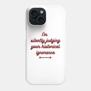 I'm silently judging your historical ignorance Phone Case