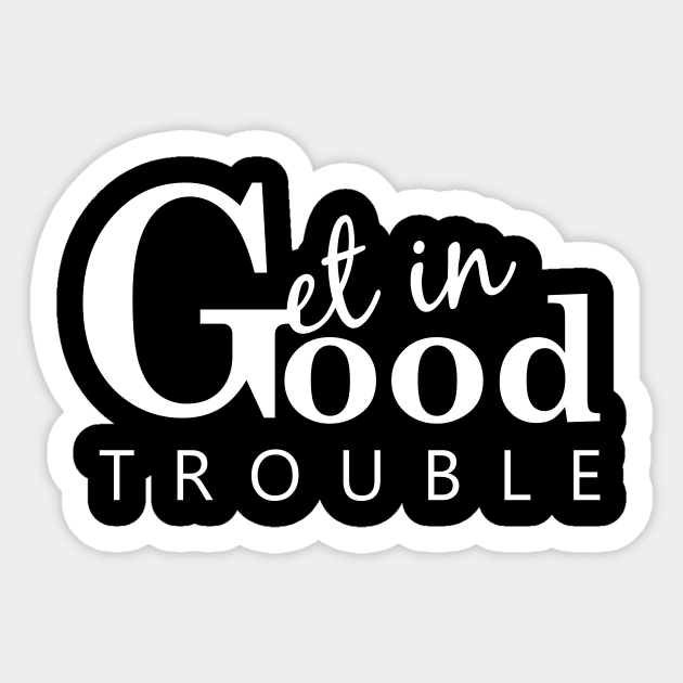 Get in good trouble - Good Trouble - Sticker