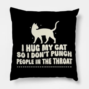 I Hug My Cats So I Don't Punch People In The Throat Pillow