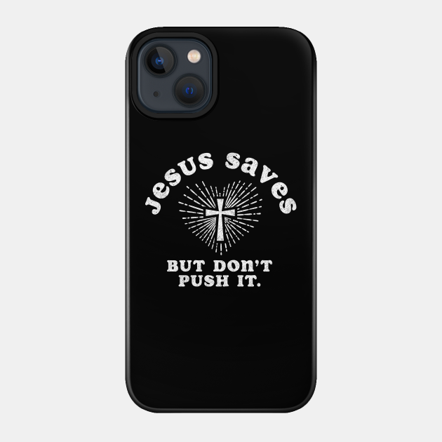 Jesus Saves But Don't Push It - Jesus Saves - Phone Case