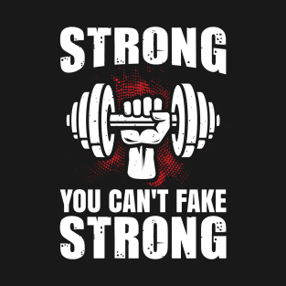 You Can't Fake Strong | Motivational & Inspirational | Gift or Present for Gym Lovers T-Shirt