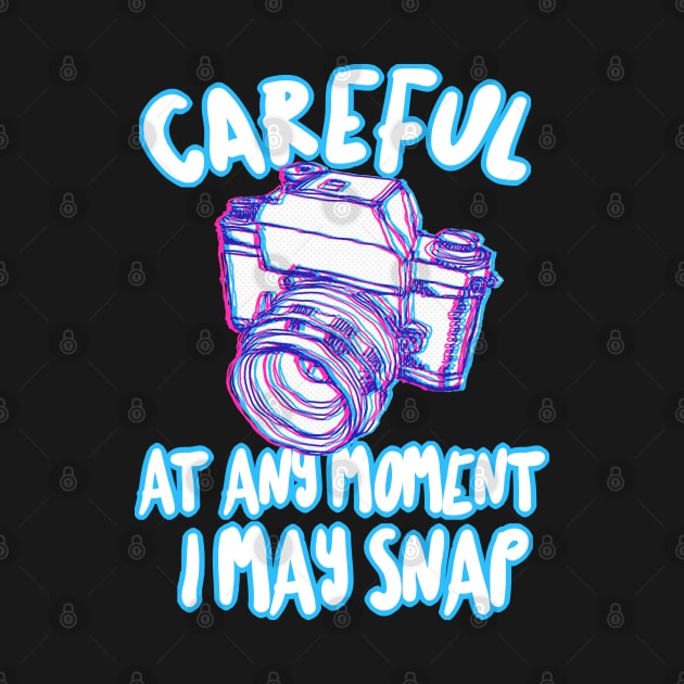 Careful At Any Moment I May Snap - Funny Photography Gift by DankFutura