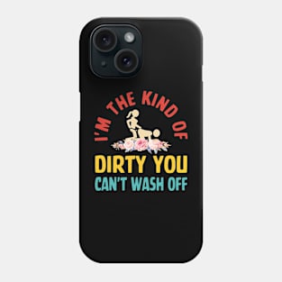 I'm The Kind Of Dirty You Can't Wash Off Phone Case