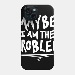 Maybe i am the Problem Phone Case