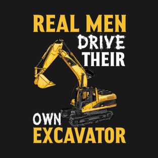 Real Men Drive Their Own Excavator T-Shirt