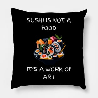 Sushi is not a food, It's a work of art Pillow