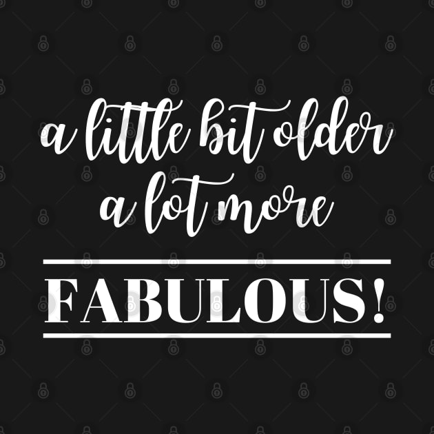 A little bit older A lot more Fabulous by JustCreativity