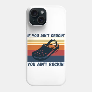 If You Ain't Crocin' You Ain't Rockin', Crocs lover Gift Phone Case