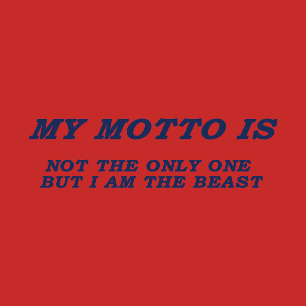 MY MOTTO IS NOT THE ONLY ONE BUT I AM THE BEAST by mohidzStore