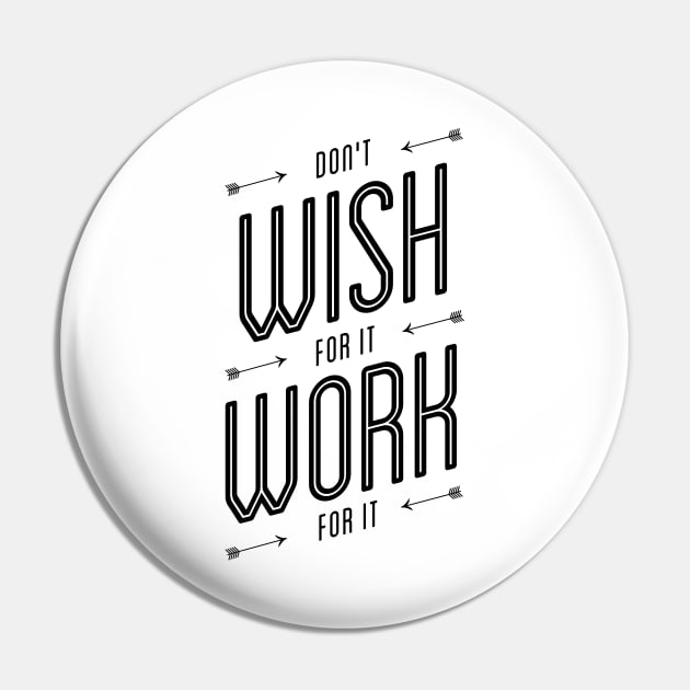 Don't Wish For It Work For It Pin by MotivatedType