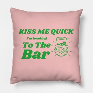 Kiss Me Quick, Heading To The Bar, St Patricks Day, Irish, Ireland, March 17th Pillow