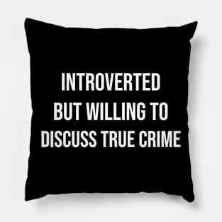 Introverted But Willing To Discuss True Crime Pillow