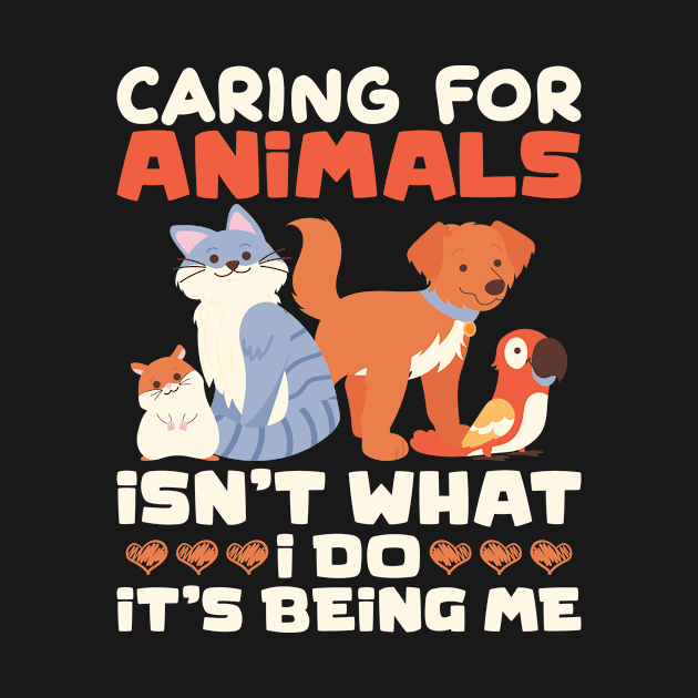 Caring For Animals Isn't What I Do Animal Lover by Crazy Shirts