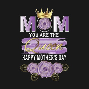 Mom You Are The Queen Happy Mother's Day T-Shirt