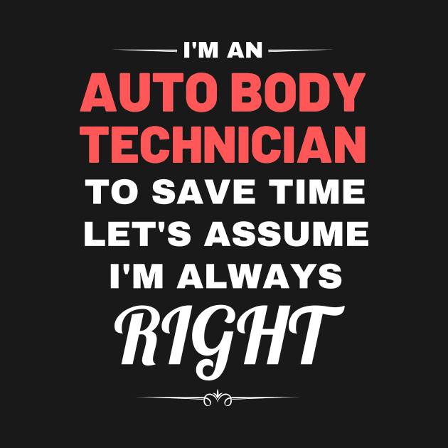 I'm an Auto Body Technician to Save Time Let's Assume I'm Always Right by Crafty Mornings