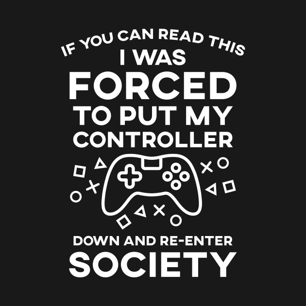 Disover If You Can Read This I Was Forced To Put My Controller Down And Re-Enter Society - Gamer - T-Shirt