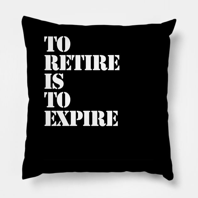 To Retire Is To Expire Pillow by Farm Road Mercantile 