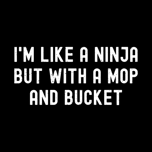 I'm like a ninja, but with a mop and bucket by trendynoize