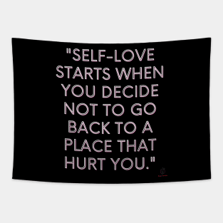 Self-love starts when you decide not to go back to a place that hurt you." Tapestry