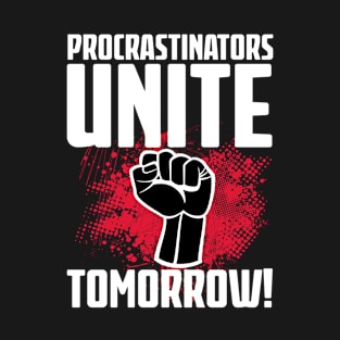 Procrastinators Unite Tomorrow T-Shirt