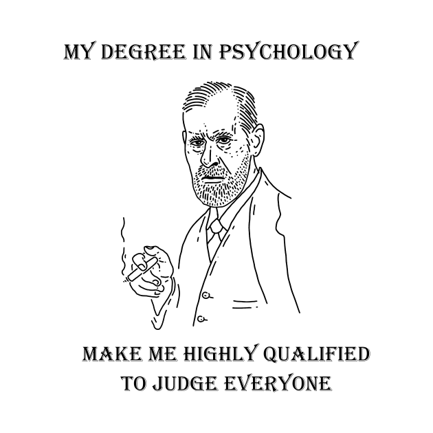 My Degree In Psychology Make Me Highly Qualified To Judge Everyone by Amico77