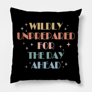 WILDLY UNPREPARED FOR THE DAY AHEAD Pillow