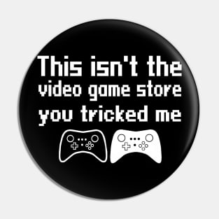 This isn't the video game store, you tricked me Pin