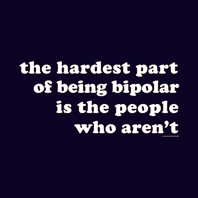 The Hardest Part of Being Bipolar by PositivelyCrazy