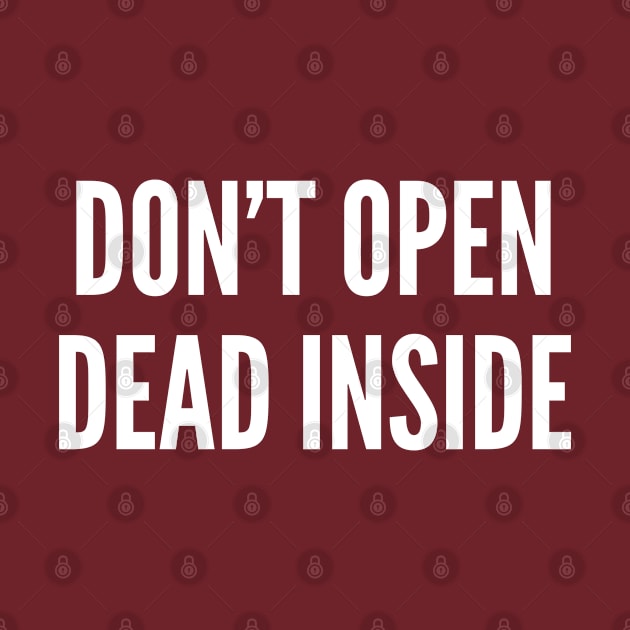 Don't Open Dead Inside - Funny Sarcastic Joke by sillyslogans