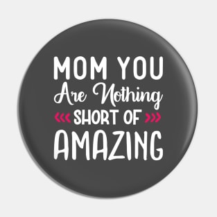 Mom You Are Nothing Short of Amazing Pin