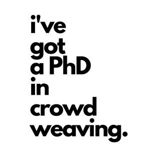 Live Music | Music Shirts | Rock and Roll Concerts | I've Got A PhD In Crowd Weaving T-Shirt