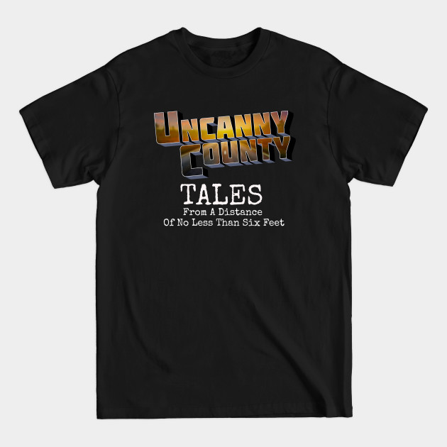 Discover Tales From A Distance Of No Less Than Six Feet - Uncanny County - T-Shirt